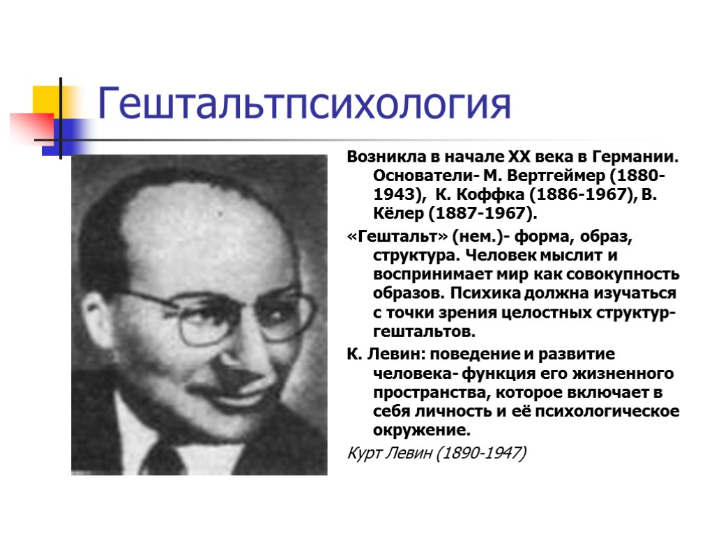 Гештальтпсихология Возникла в начале XX века в Германии. Основатели- М. Вертгеймер (1880-1943), К. Коффка